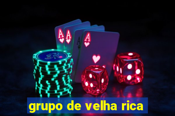 grupo de velha rica